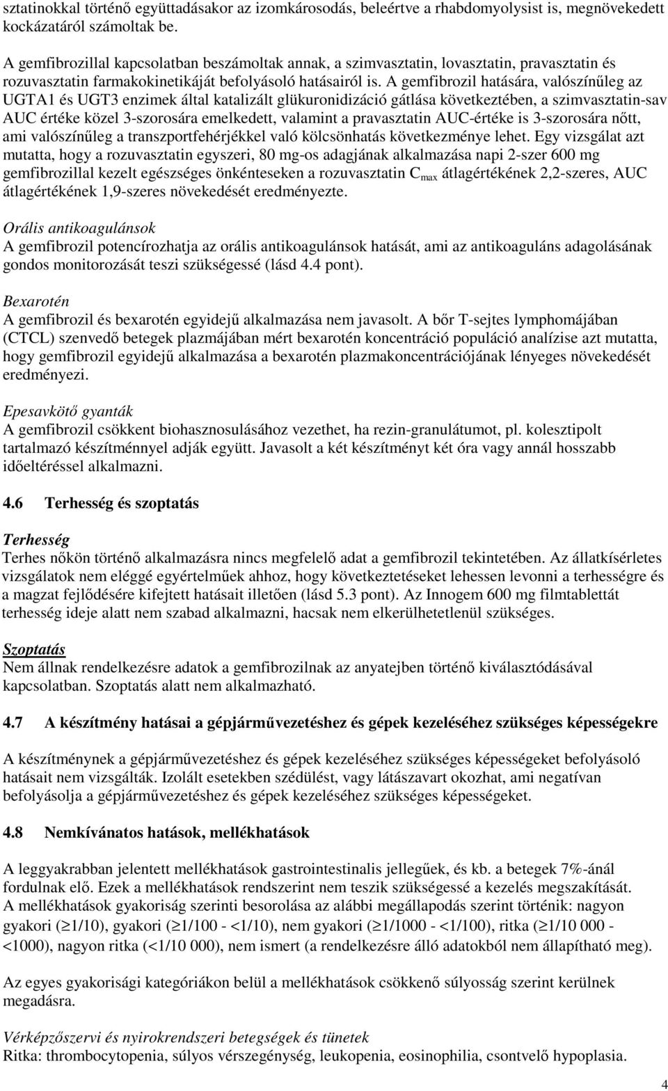 A gemfibrozil hatására, valószínőleg az UGTA1 és UGT3 enzimek által katalizált glükuronidizáció gátlása következtében, a szimvasztatin-sav AUC értéke közel 3-szorosára emelkedett, valamint a