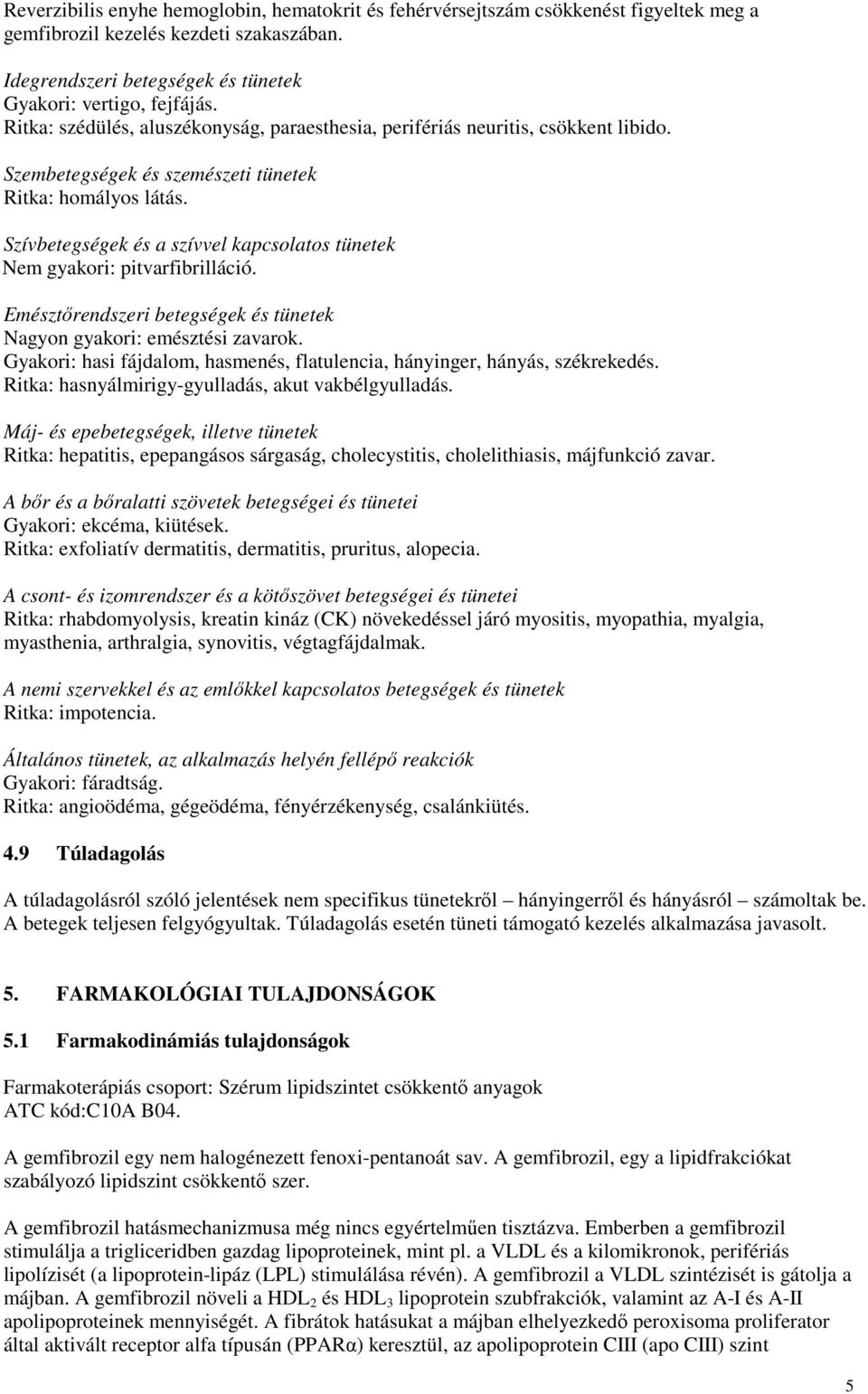 Szívbetegségek és a szívvel kapcsolatos tünetek Nem gyakori: pitvarfibrilláció. Emésztırendszeri betegségek és tünetek Nagyon gyakori: emésztési zavarok.