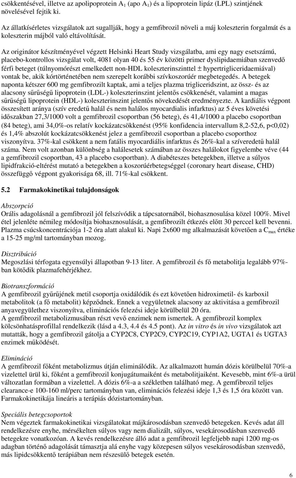 Az originátor készítményével végzett Helsinki Heart Study vizsgálatba, ami egy nagy esetszámú, placebo-kontrollos vizsgálat volt, 4081 olyan 40 és 55 év közötti primer dyslipidaemiában szenvedı férfi