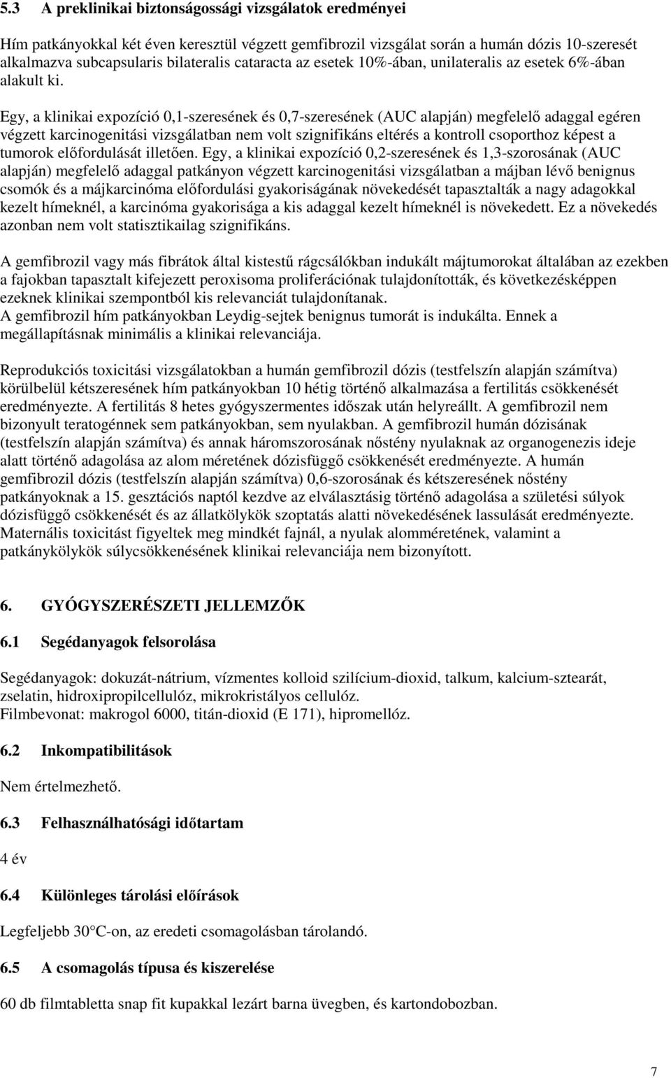 Egy, a klinikai expozíció 0,1-szeresének és 0,7-szeresének (AUC alapján) megfelelı adaggal egéren végzett karcinogenitási vizsgálatban nem volt szignifikáns eltérés a kontroll csoporthoz képest a