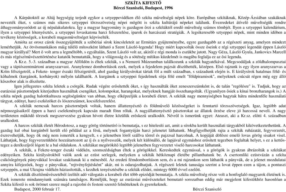 Évezredeket átívelő műveltségük rendre áthagyományozódott az új népalakulatokra. Így a magyar hagyomány is gazdagon őrzi a szkítáktól eredő műveltség számos tömbjét.