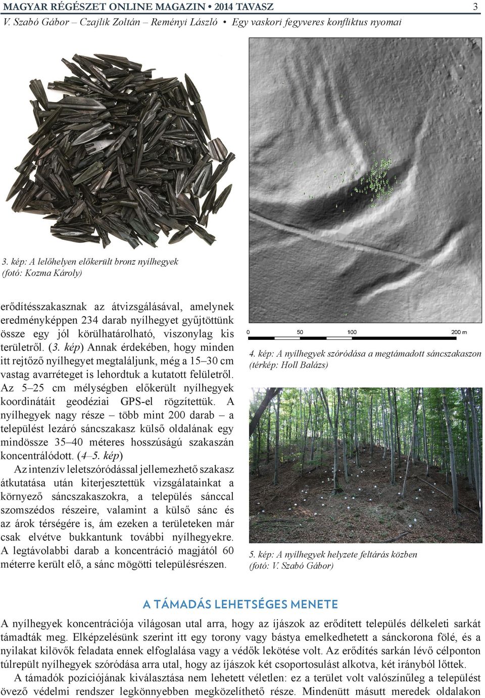 viszonylag kis területről. (3. kép) Annak érdekében, hogy minden itt rejtőző nyílhegyet megtaláljunk, még a 15 30 cm vastag avarréteget is lehordtuk a kutatott felületről.
