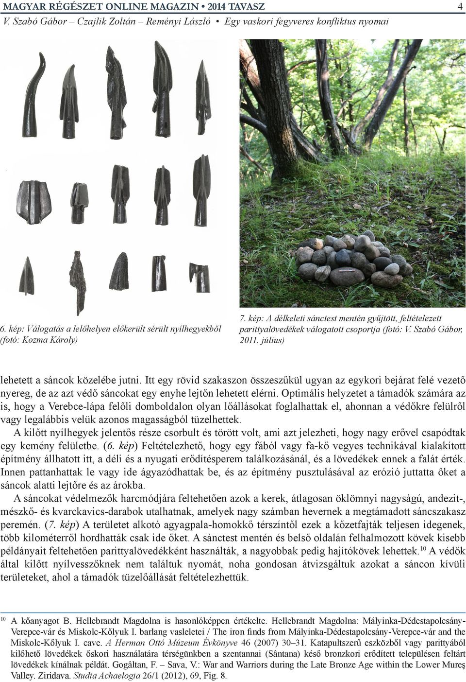 Optimális helyzetet a támadók számára az is, hogy a Verebce-lápa felőli domboldalon olyan lőállásokat foglalhattak el, ahonnan a védőkre felülről vagy legalábbis velük azonos magasságból tüzelhettek.