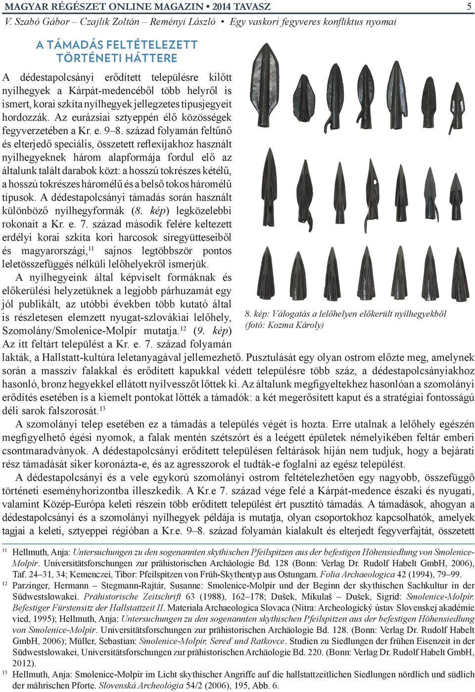 század folyamán feltűnő és elterjedő speciális, összetett reflexíjakhoz használt nyílhegyeknek három alapformája fordul elő az általunk talált darabok közt: a hosszú tokrészes kétélű, a hosszú