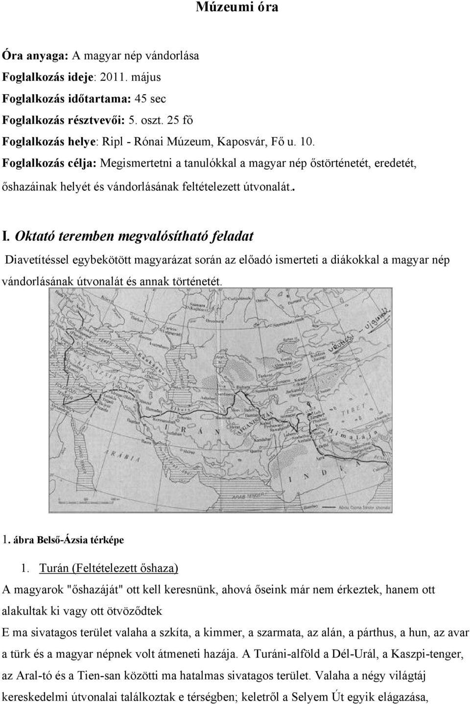 Foglalkozás célja: Megismertetni a tanulókkal a magyar nép őstörténetét, eredetét, őshazáinak helyét és vándorlásának feltételezett útvonalát.. I.