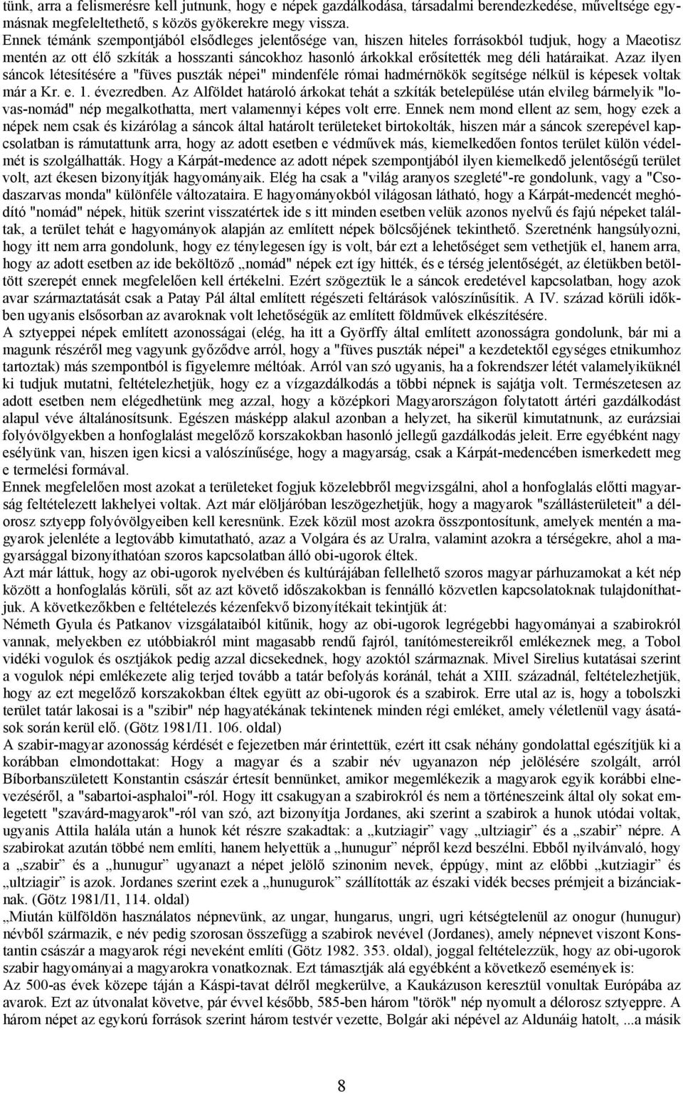 határaikat. Azaz ilyen sáncok létesítésére a "füves puszták népei" mindenféle római hadmérnökök segítsége nélkül is képesek voltak már a Kr. e. 1. évezredben.