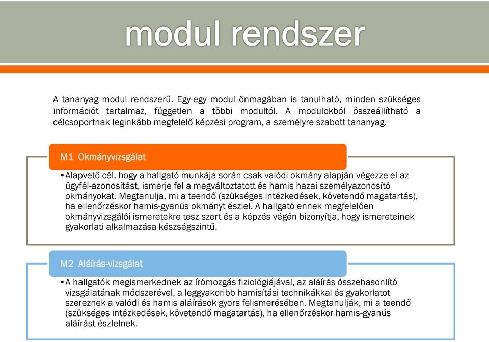 M1 Okmányvizsgálat Alapvető cél, hogy a hallgató munkája során csak valódi okmány alapján végezze el az ügyfél-azonosítást, ismerje fel a megváltoztatott és hamis hazai személyazonosító okmányokat.