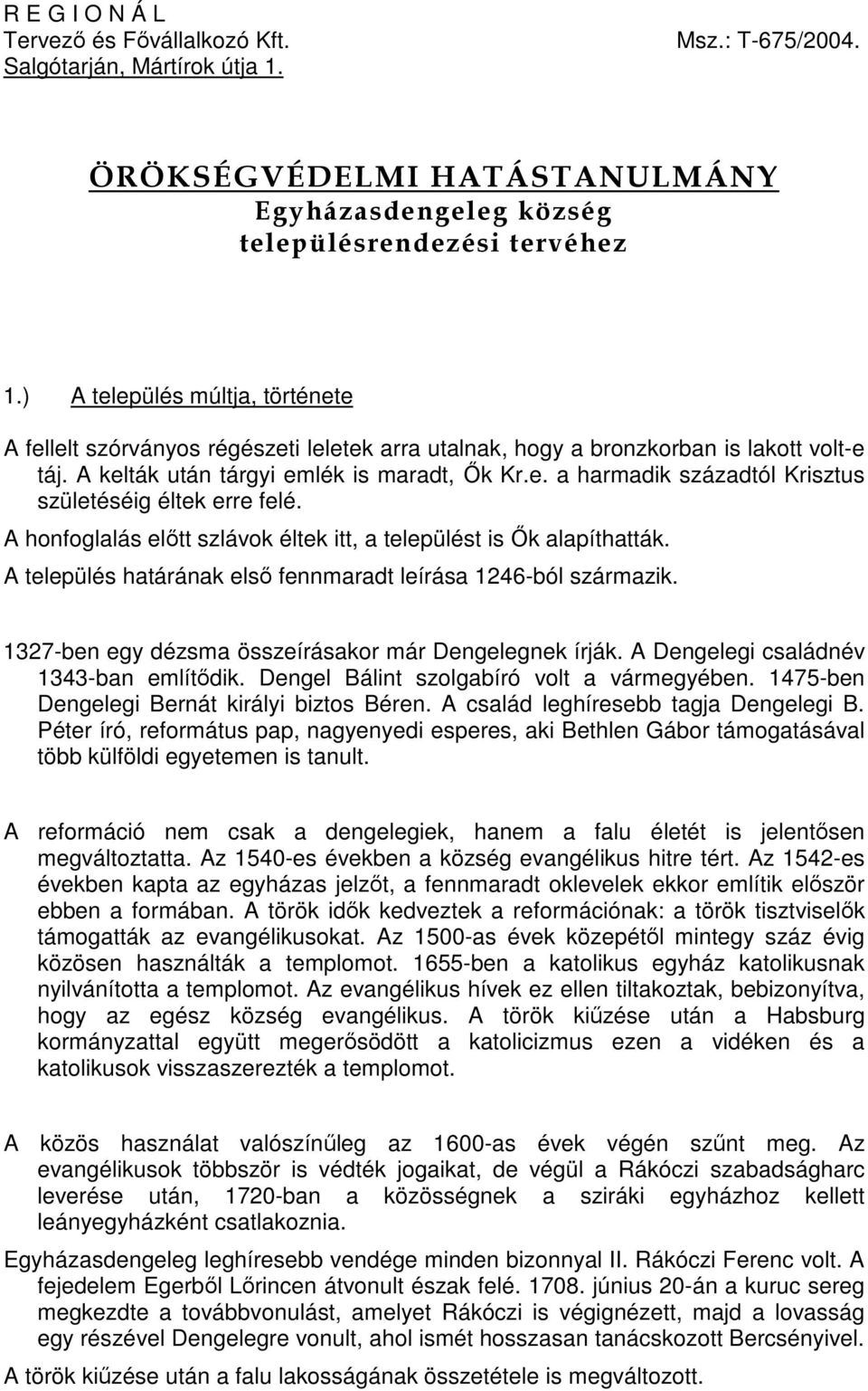 A honfoglalás előtt szlávok éltek itt, a települést is Ők alapíthatták. A település határának első fennmaradt leírása 1246-ból származik. 1327-ben egy dézsma összeírásakor már Dengelegnek írják.