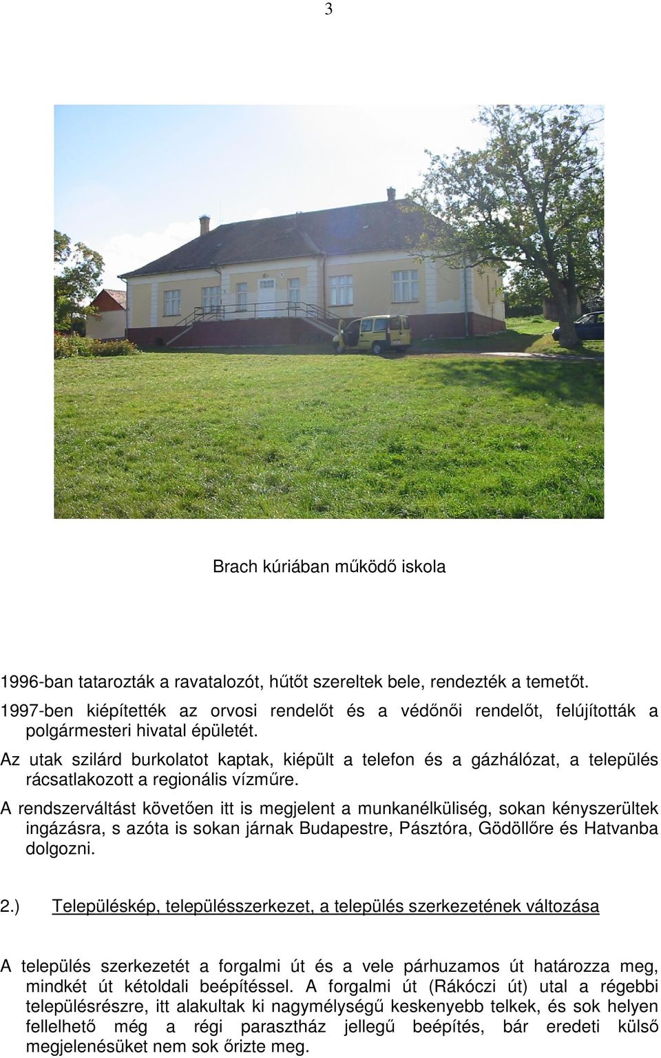 Az utak szilárd burkolatot kaptak, kiépült a telefon és a gázhálózat, a település rácsatlakozott a regionális vízműre.