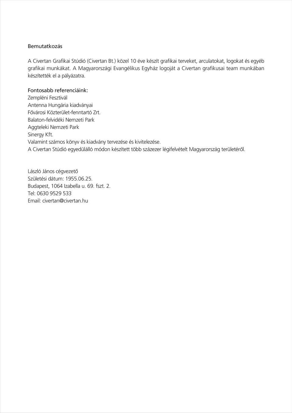Fontosabb referenciáink: Zempléni Fesztivál Antenna Hungária kiadványai Fôvárosi Közterület-fenntartó Zrt. Balaton-felvidéki Nemzeti Park Aggteleki Nemzeti Park Sinergy Kft.