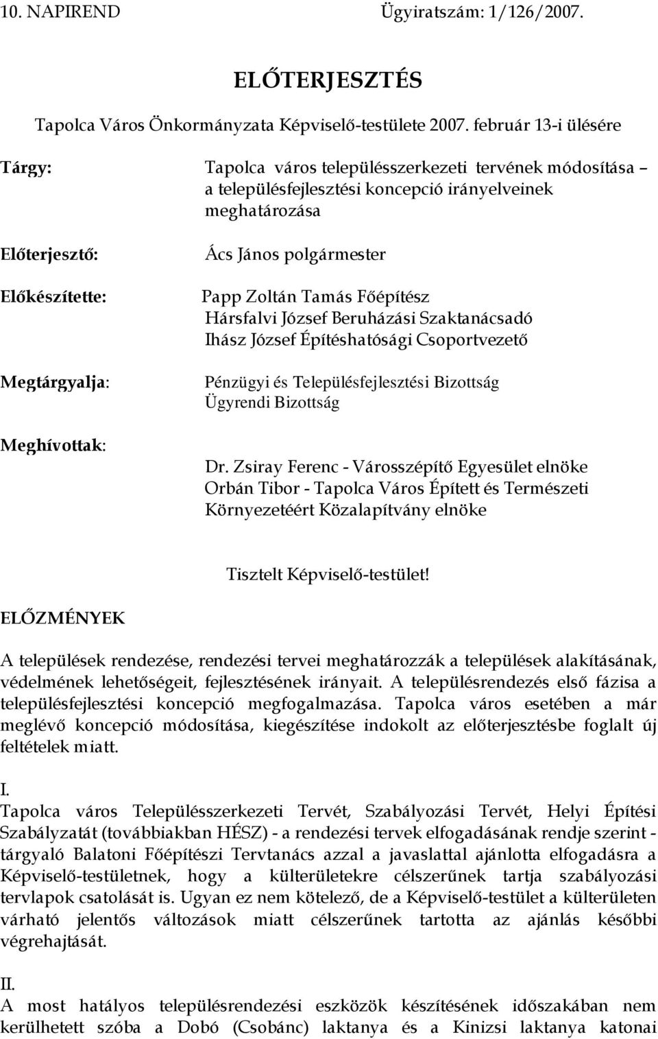 Ács János polgármester Papp Zoltán Tamás Főépítész Hársfalvi József Beruházási Szaktanácsadó Ihász József Építéshatósági Csoportvezető Pénzügyi és Településfejlesztési Bizottság Ügyrendi Bizottság Dr.