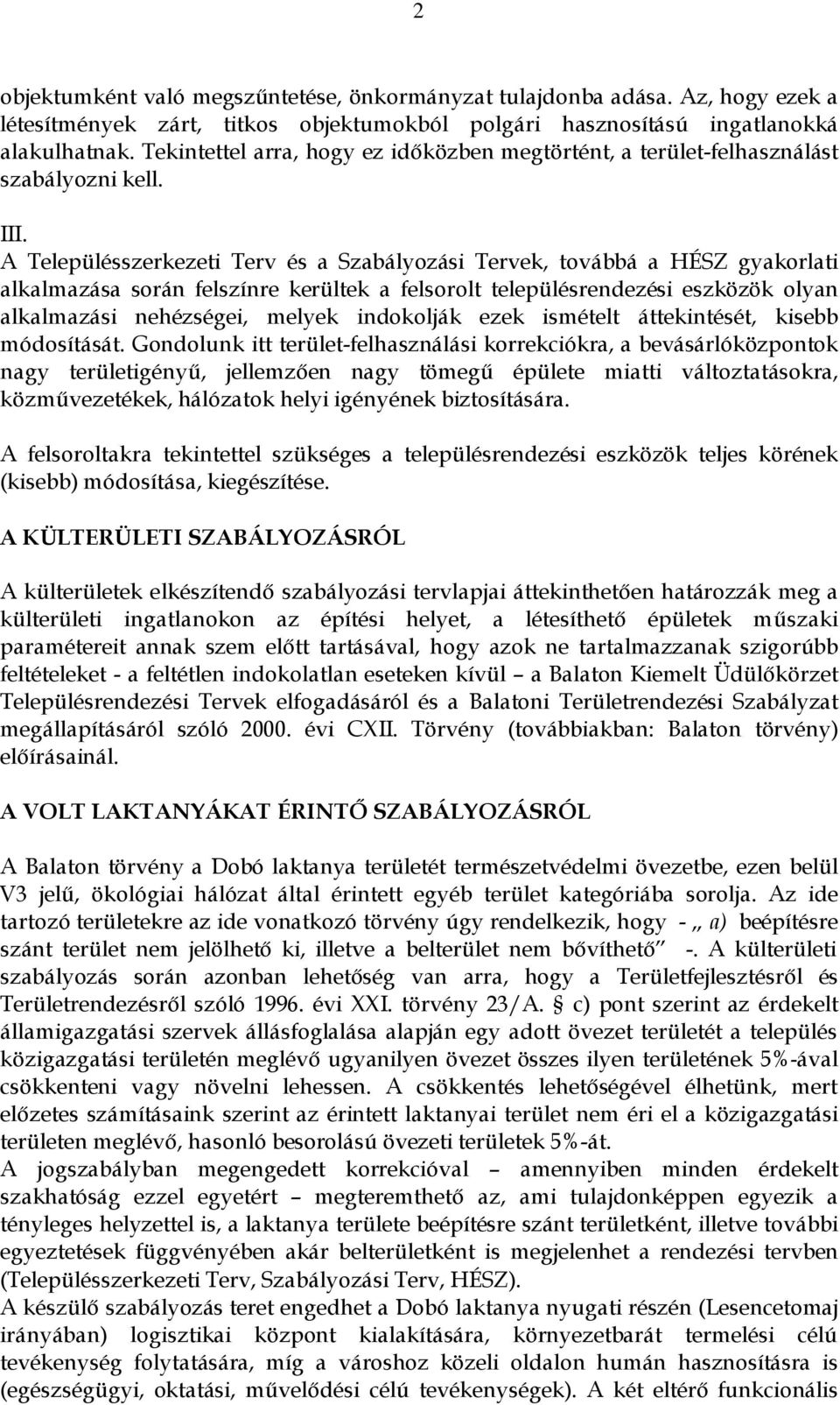 A Településszerkezeti Terv és a Szabályozási Tervek, továbbá a HÉSZ gyakorlati alkalmazása során felszínre kerültek a felsorolt településrendezési eszközök olyan alkalmazási nehézségei, melyek