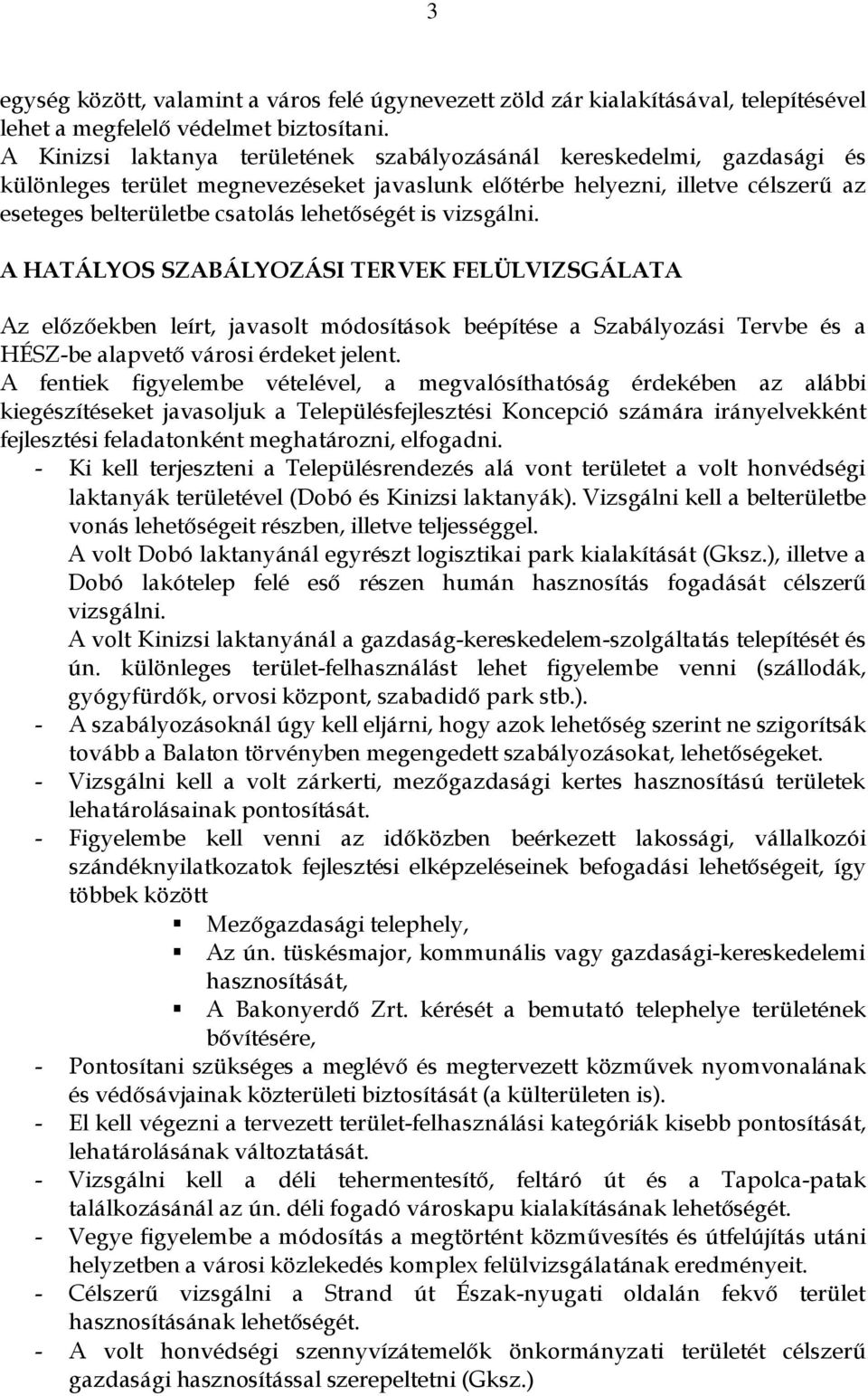 is vizsgálni. A HATÁLYOS SZABÁLYOZÁSI TERVEK FELÜLVIZSGÁLATA Az előzőekben leírt, javasolt módosítások beépítése a Szabályozási Tervbe és a HÉSZ-be alapvető városi érdeket jelent.