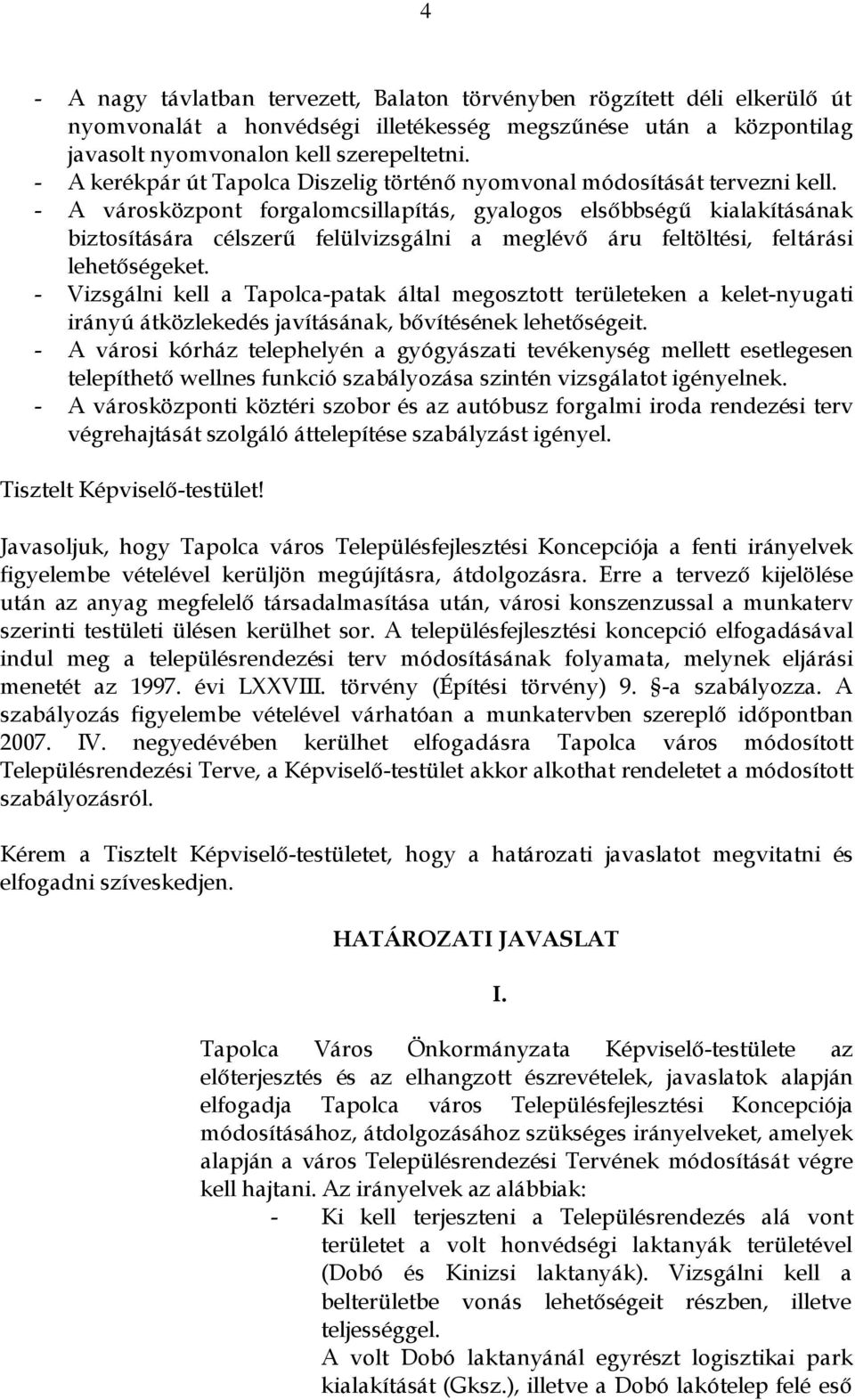 - A városközpont forgalomcsillapítás, gyalogos elsőbbségű kialakításának biztosítására célszerű felülvizsgálni a meglévő áru feltöltési, feltárási lehetőségeket.