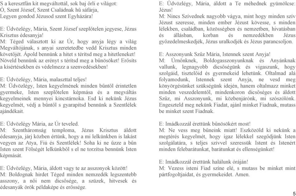 M: Téged választott ki az Úr, hogy anyja légy a világ Megváltójának, s anyai szeretetedbe vedd Krisztus minden követőjét. Ápold bennünk a hitet s térítsd meg a hitetleneket!