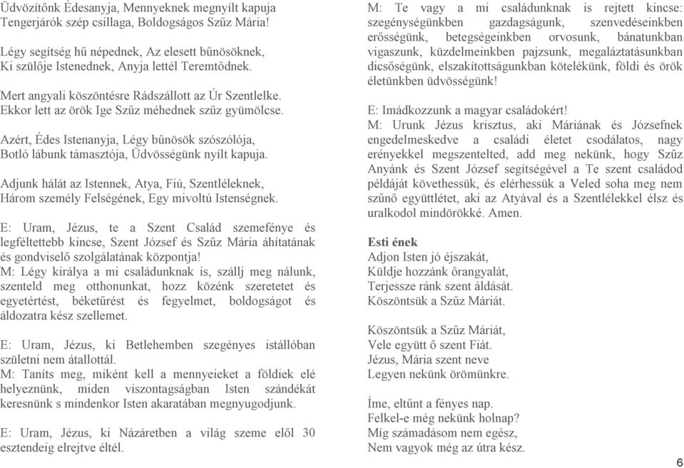 Azért, Édes Istenanyja, Légy bűnösök szószólója, Botló lábunk támasztója, Üdvösségünk nyílt kapuja.