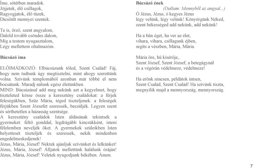 Fáj, hogy nem tudtunk úgy megtisztelni, mint ahogy szerettünk volna. Szívünk templomából azonban már többé el nem bocsátunk. Maradj nálunk egész életünkben.