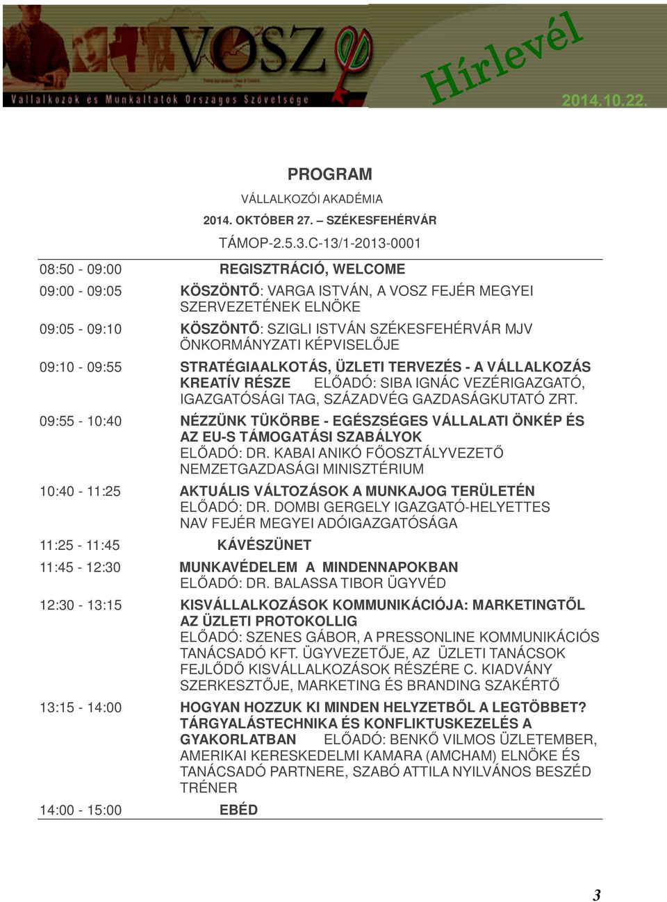 KÉPVISELŐJE 09:10-09:55 STRATÉGIAALKOTÁS, ÜZLETI TERVEZÉS - A VÁLLALKOZÁS KREATÍV RÉSZE ELŐADÓ: SIBA IGNÁC VEZÉRIGAZGATÓ, IGAZGATÓSÁGI TAG, SZÁZADVÉG GAZDASÁGKUTATÓ ZRT.