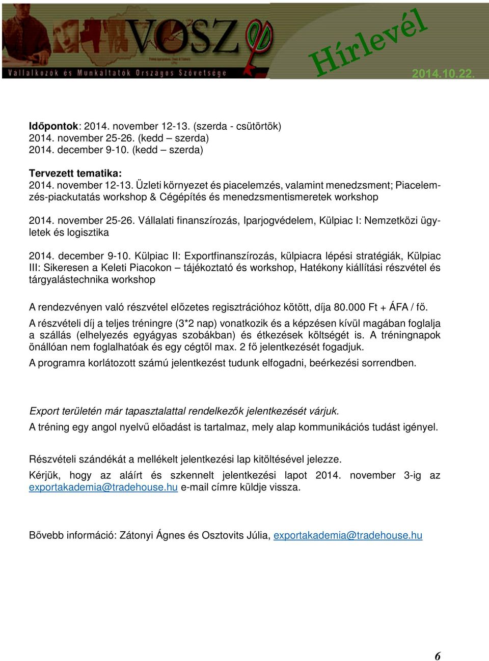 Külpiac II: Exportfinanszírozás, külpiacra lépési stratégiák, Külpiac III: Sikeresen a Keleti Piacokon tájékoztató és workshop, Hatékony kiállítási részvétel és tárgyalástechnika workshop A