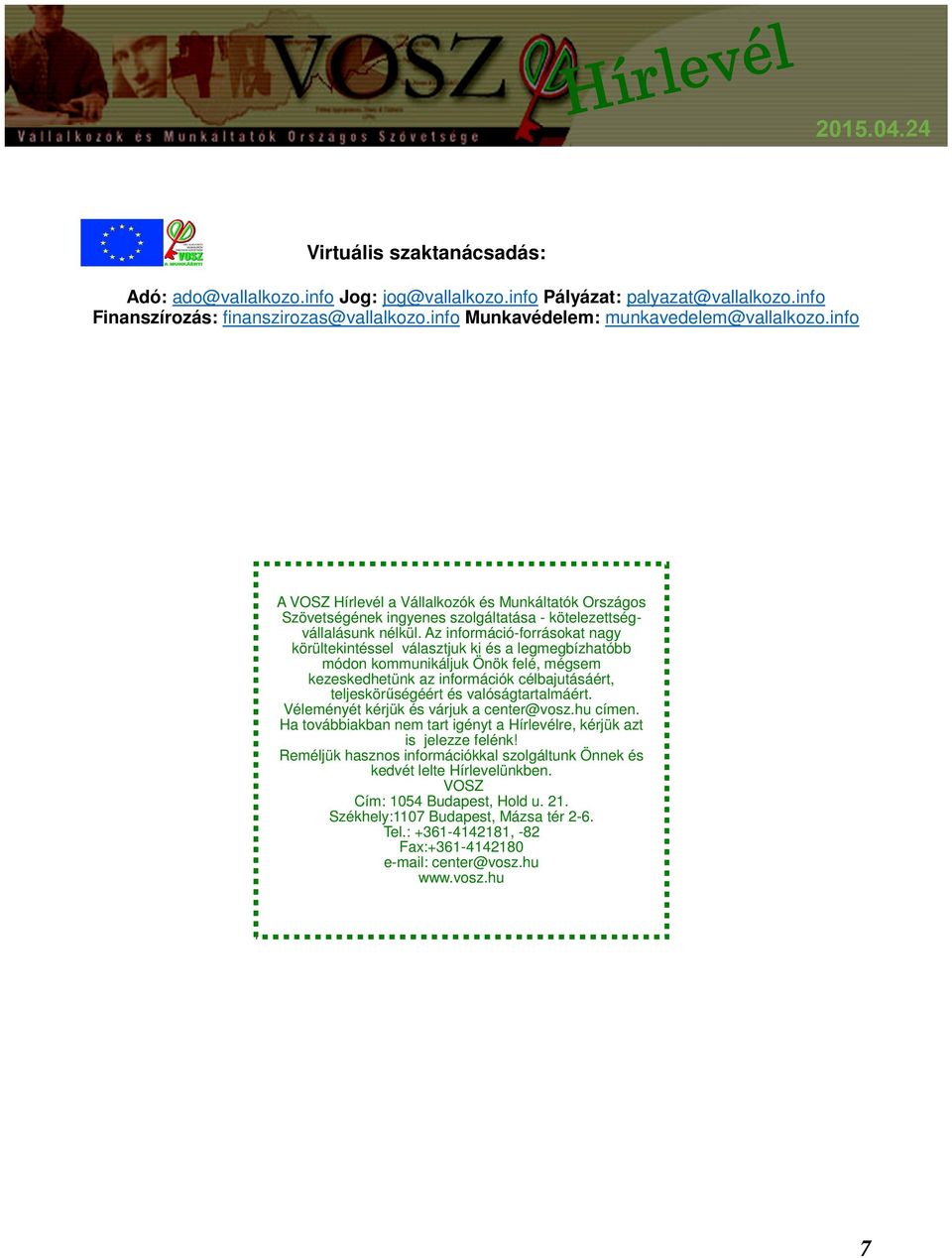 Az információ-forrásokat nagy körültekintéssel választjuk ki és a legmegbízhatóbb módon kommunikáljuk Önök felé, mégsem kezeskedhetünk az információk célbajutásáért, teljeskörűségéért és