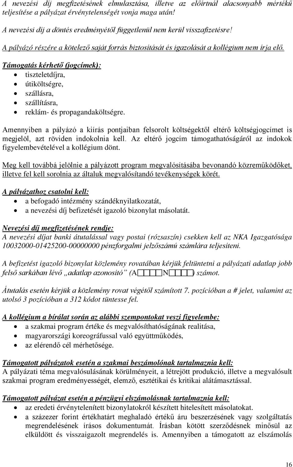 Támogatás kérhető (jogcímek): tiszteletdíjra, útiköltségre, szállásra, szállításra, reklám- és propagandaköltségre.