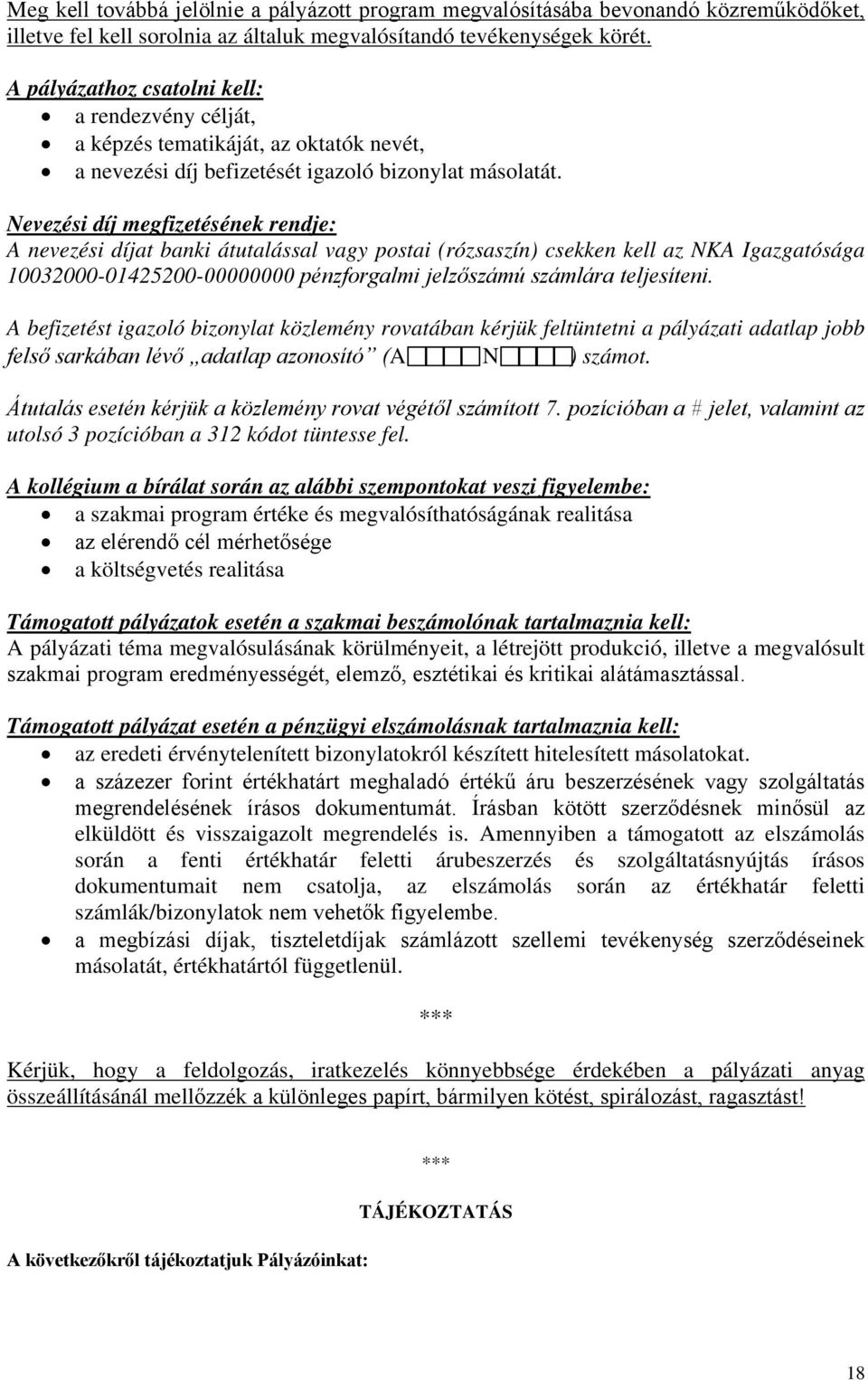 Nevezési díj megfizetésének rendje: A nevezési díjat banki átutalással vagy postai (rózsaszín) csekken kell az NKA Igazgatósága 10032000-01425200-00000000 pénzforgalmi jelzőszámú számlára teljesíteni.