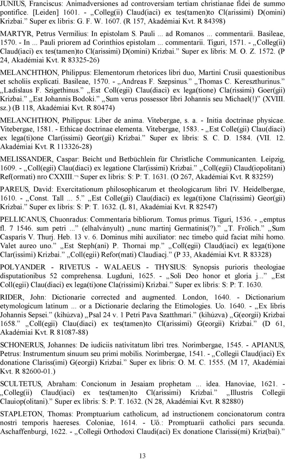 .. Pauli priorem ad Corinthios epistolam... commentarii. Tiguri, 1571. - Colleg(ii) Claud(iaci) ex tes(tamen)to Cl(arissimi) D(omini) Krizbai. Super ex libris: M. O. Z. 1572. (P 24, Akadémiai Kvt.