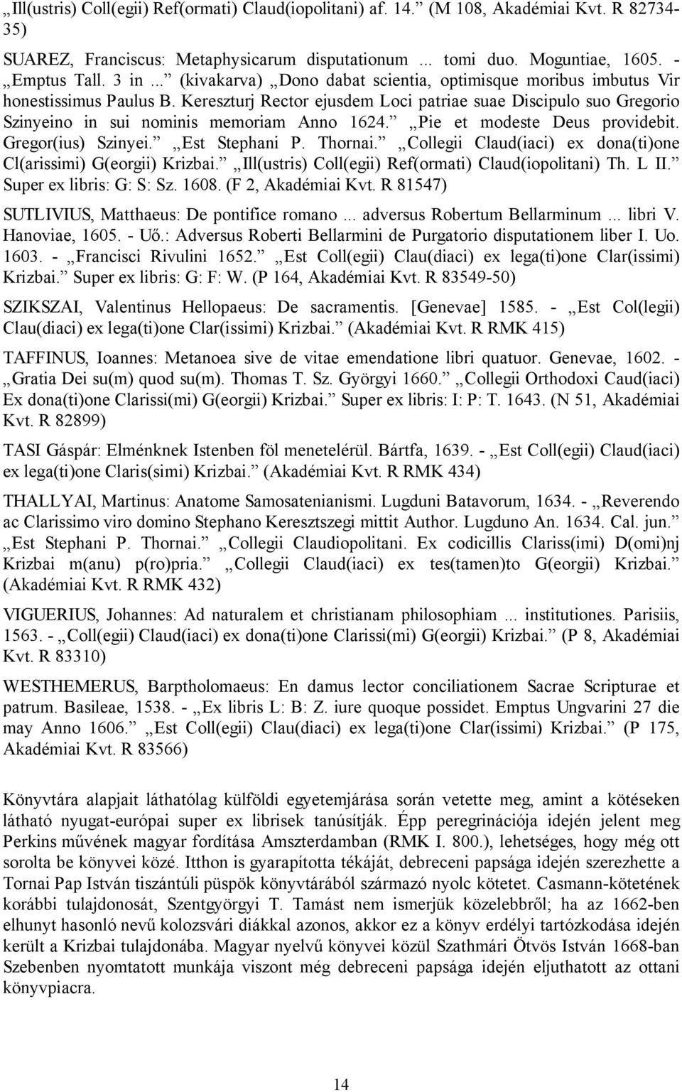 Kereszturj Rector ejusdem Loci patriae suae Discipulo suo Gregorio Szinyeino in sui nominis memoriam Anno 1624. Pie et modeste Deus providebit. Gregor(ius) Szinyei. Est Stephani P. Thornai.