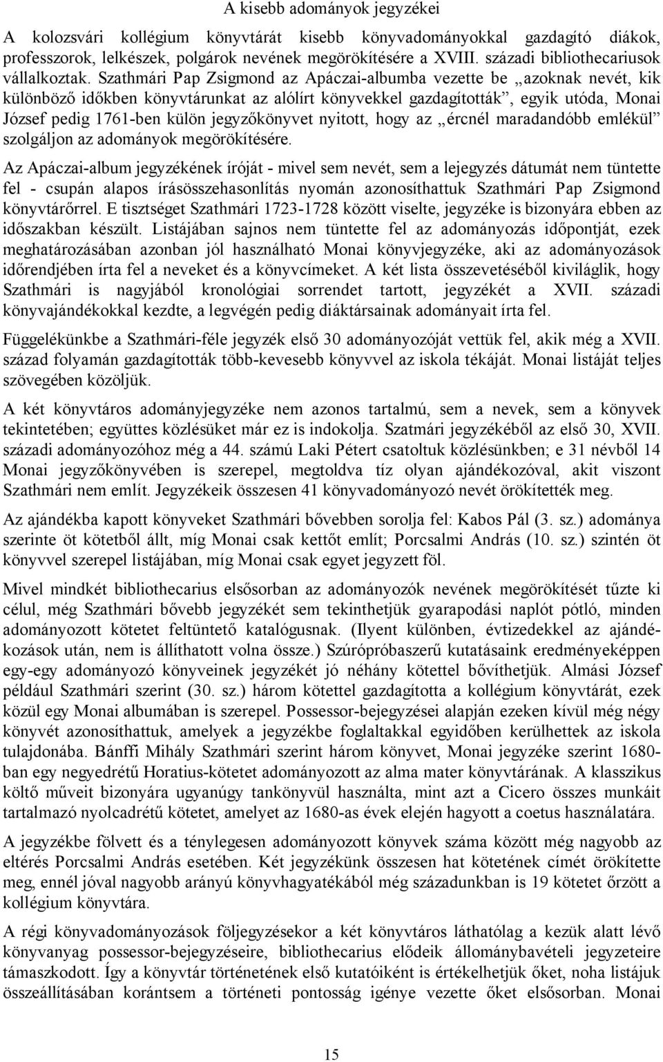 Szathmári Pap Zsigmond az Apáczai-albumba vezette be azoknak nevét, kik különböző időkben könyvtárunkat az alólírt könyvekkel gazdagították, egyik utóda, Monai József pedig 1761-ben külön