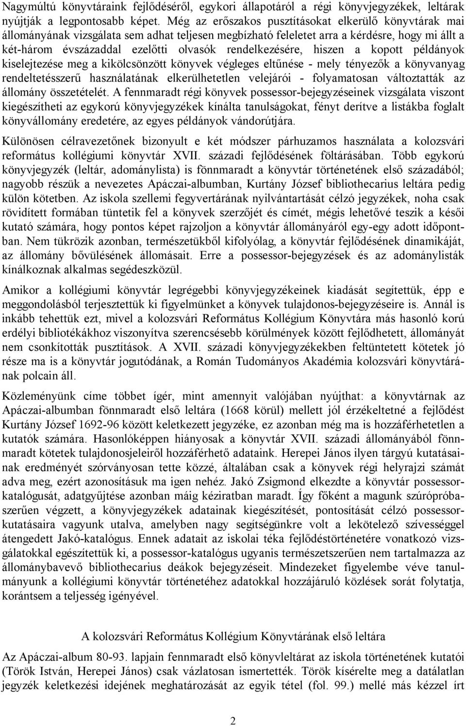 rendelkezésére, hiszen a kopott példányok kiselejtezése meg a kikölcsönzött könyvek végleges eltűnése - mely tényezők a könyvanyag rendeltetésszerű használatának elkerülhetetlen velejárói -