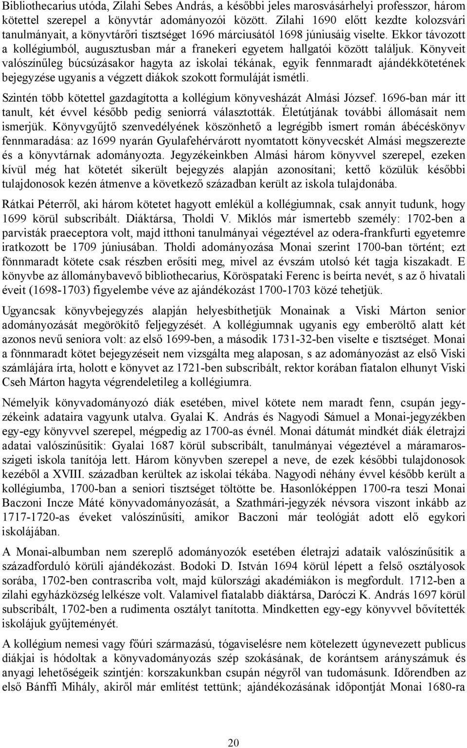 Ekkor távozott a kollégiumból, augusztusban már a franekeri egyetem hallgatói között találjuk.