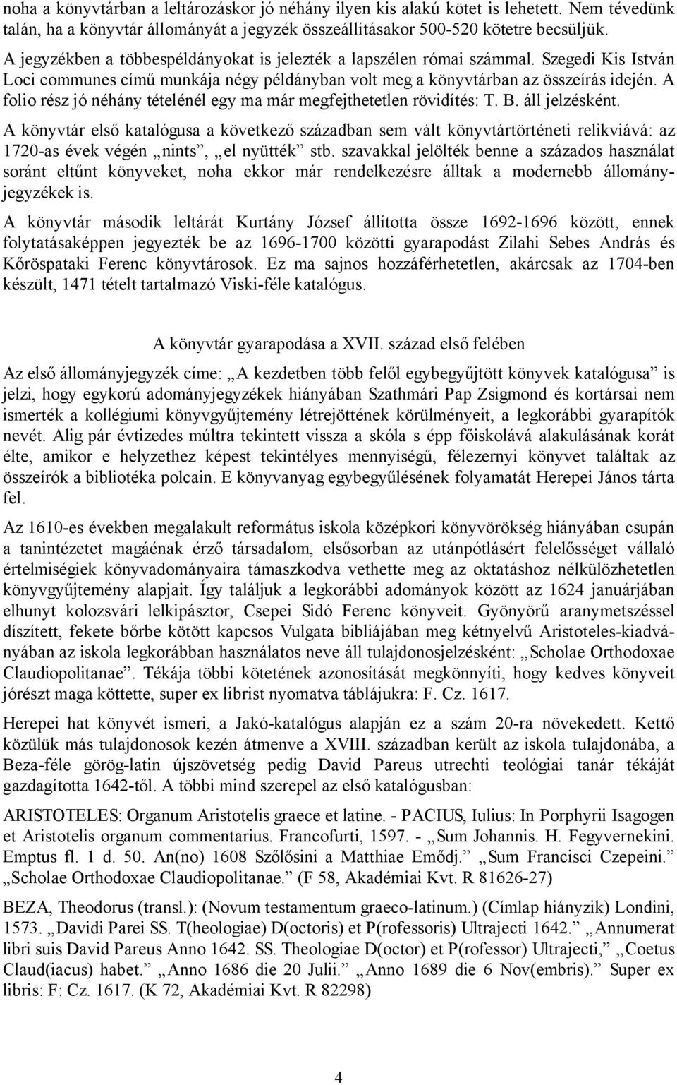 A folio rész jó néhány tételénél egy ma már megfejthetetlen rövidítés: T. B. áll jelzésként.