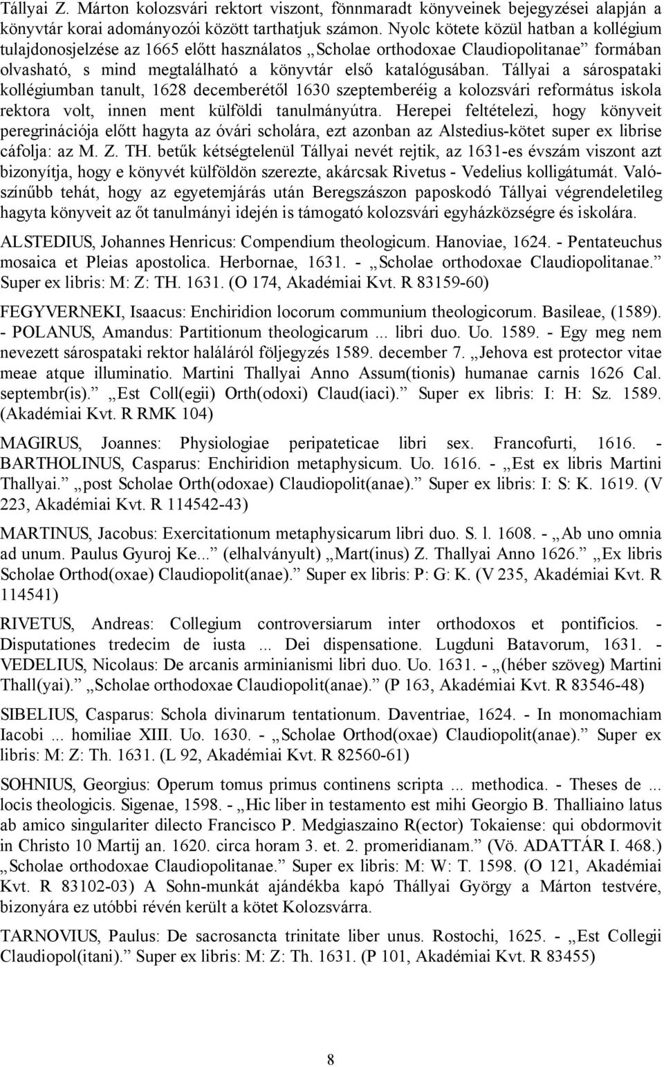 Tállyai a sárospataki kollégiumban tanult, 1628 decemberétől 1630 szeptemberéig a kolozsvári református iskola rektora volt, innen ment külföldi tanulmányútra.