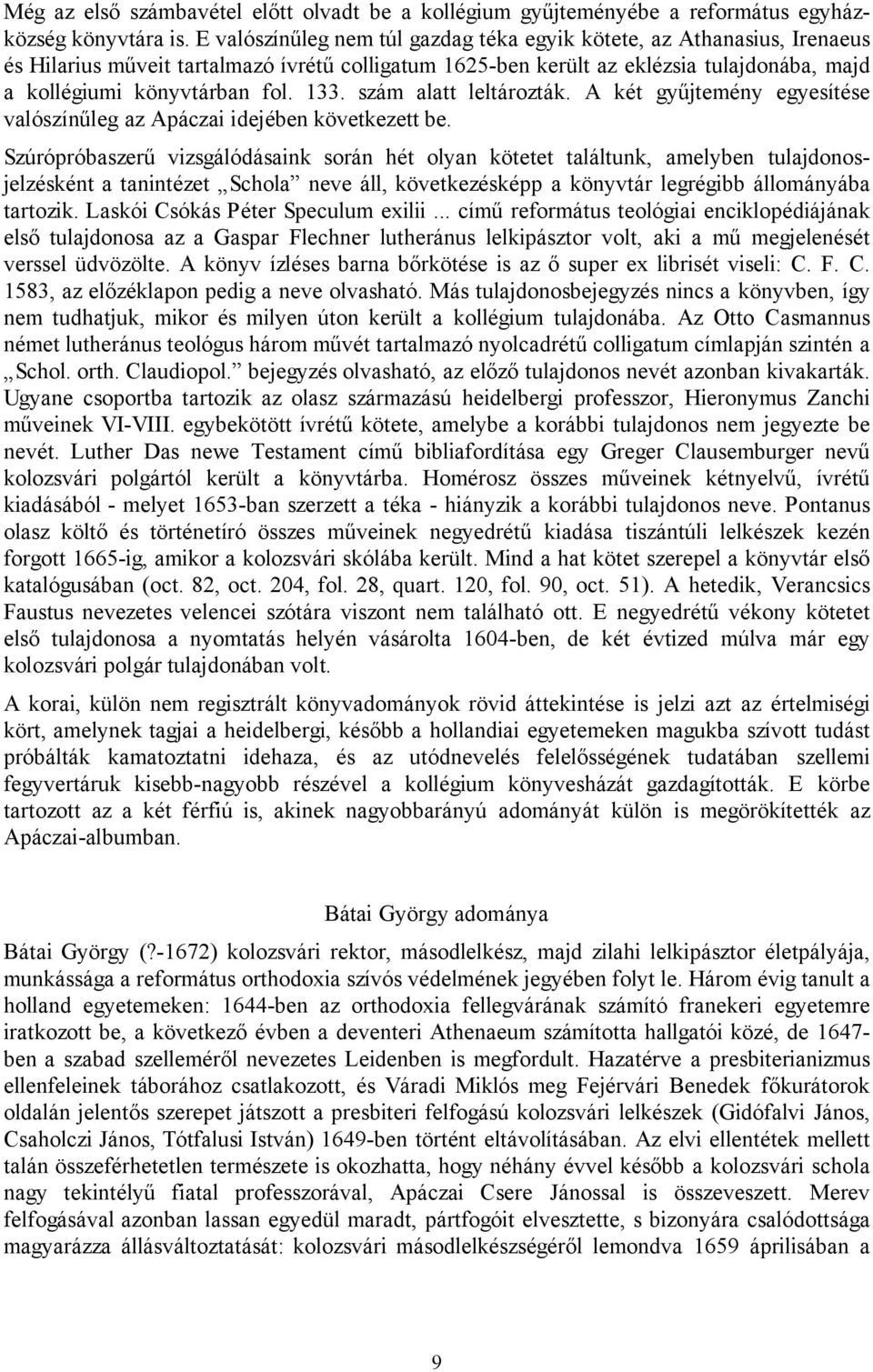 133. szám alatt leltározták. A két gyűjtemény egyesítése valószínűleg az Apáczai idejében következett be.