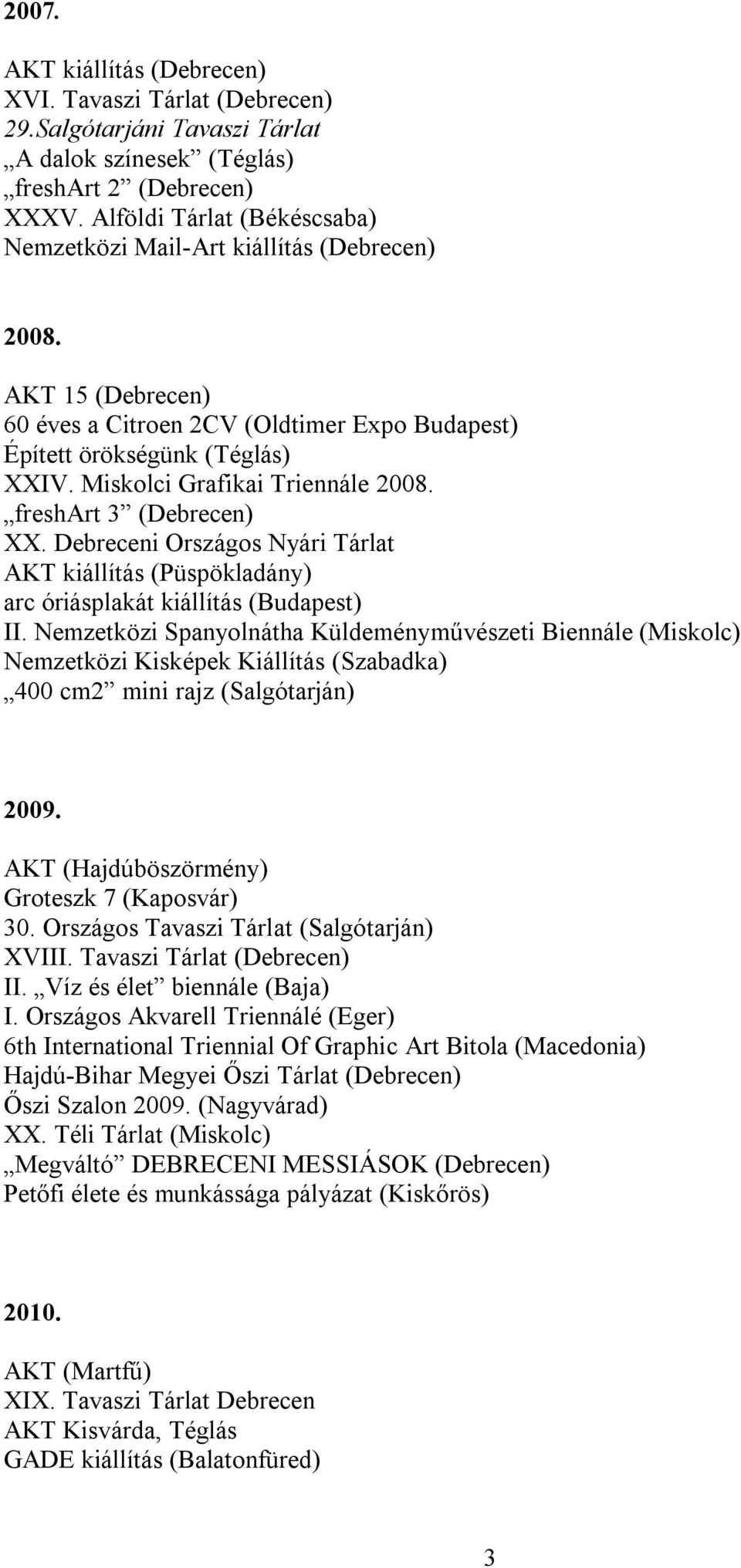 Miskolci Grafikai Triennále 2008. freshart 3 (Debrecen) XX. Debreceni Országos Nyári Tárlat AKT kiállítás (Püspökladány) arc óriásplakát kiállítás (Budapest) II.