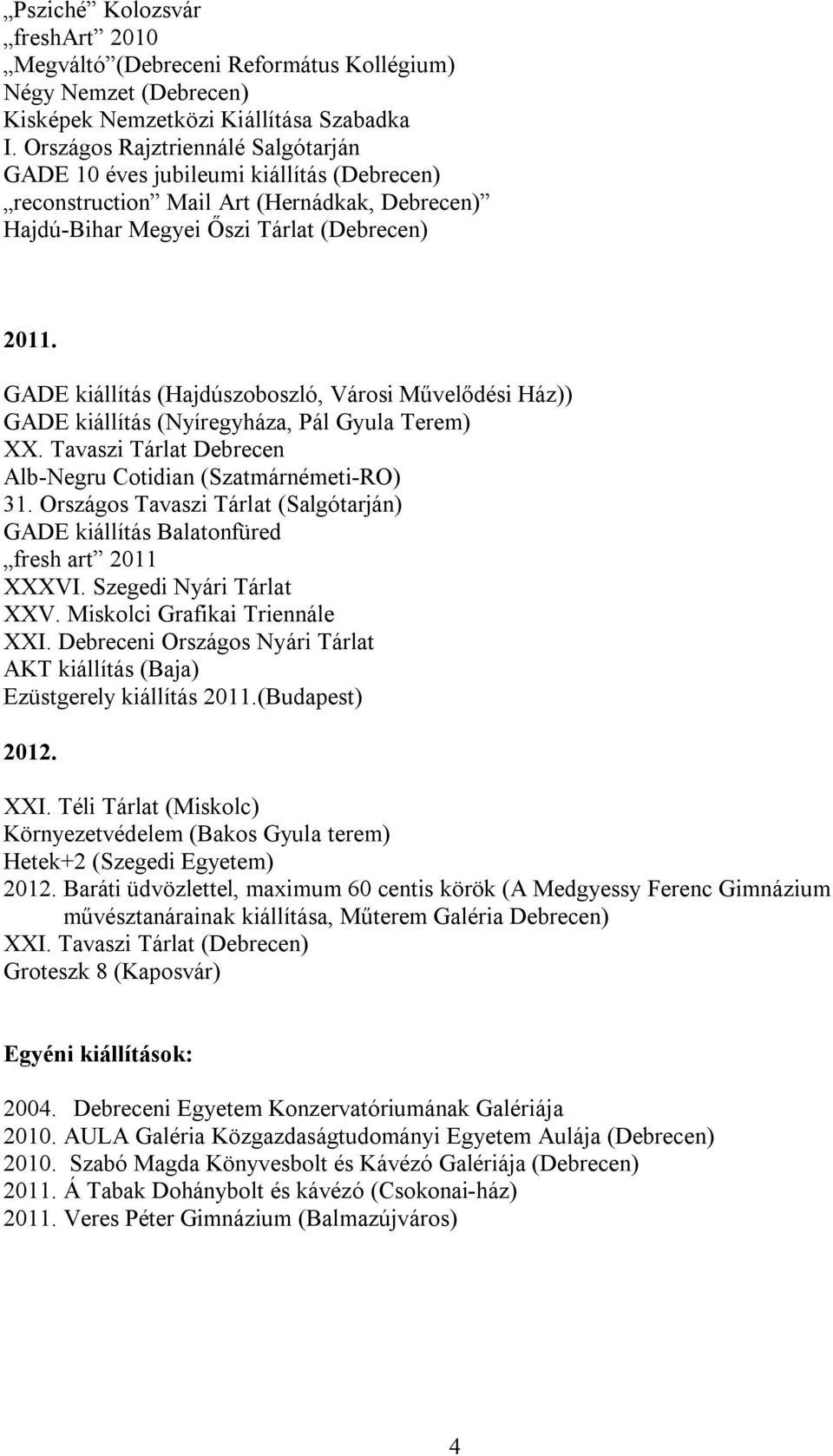 GADE kiállítás (Hajdúszoboszló, Városi Művelődési Ház)) GADE kiállítás (Nyíregyháza, Pál Gyula Terem) XX. Tavaszi Tárlat Debrecen Alb-Negru Cotidian (Szatmárnémeti-RO) 31.