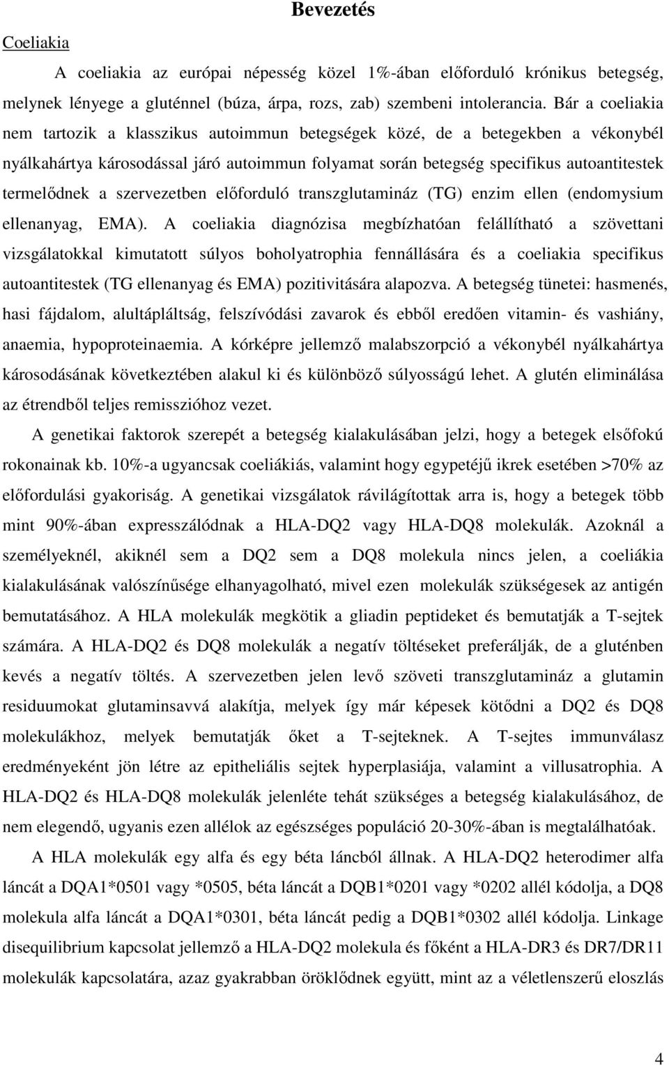 a szervezetben előforduló transzglutamináz (TG) enzim ellen (endomysium ellenanyag, EMA).