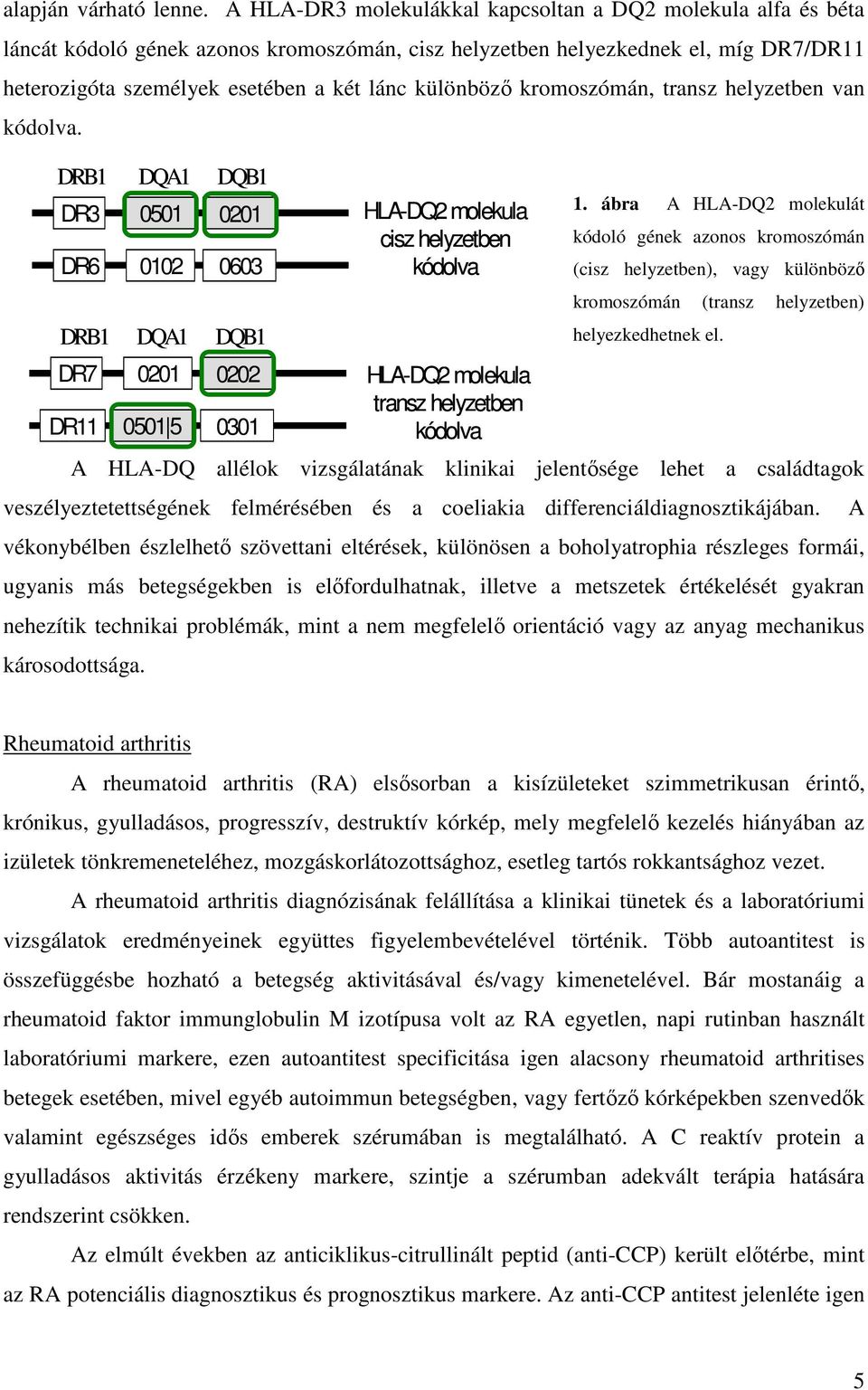 különböző kromoszómán, transz helyzetben van kódolva.