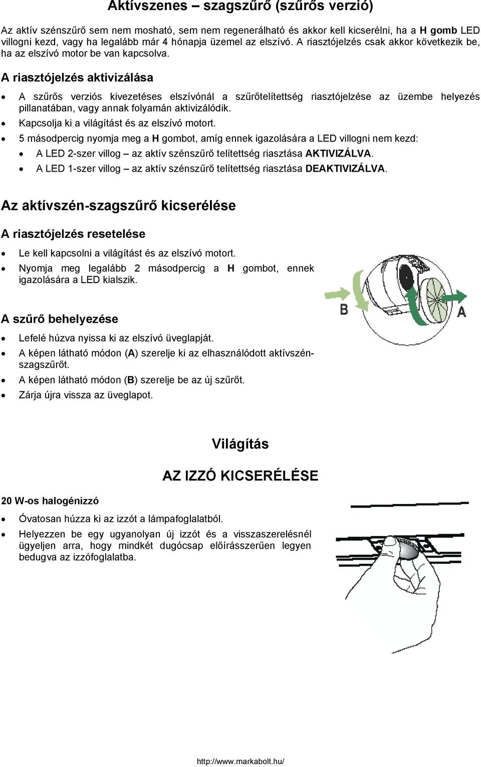 A riasztójelzés aktivizálása A szűrős verziós kivezetéses elszívónál a szűrőtelítettség riasztójelzése az üzembe helyezés pillanatában, vagy annak folyamán aktivizálódik.