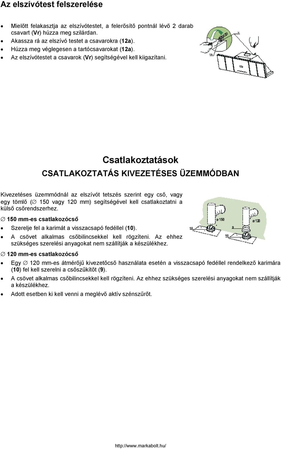 Csatlakoztatások CSATLAKOZTATÁS KIVEZETÉSES ÜZEMMÓDBAN Kivezetéses üzemmódnál az elszívót tetszés szerint egy cső, vagy egy tömlő ( 150 vagy 120 mm) segítségével kell csatlakoztatni a külső