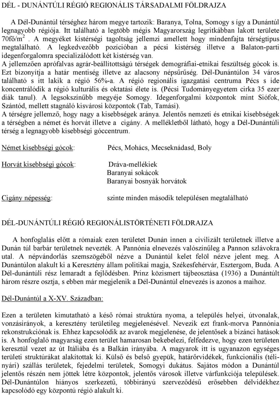 A legkedvezőbb pozícióban a pécsi kistérség illetve a Balaton-parti idegenforgalomra specializálódott két kistérség van.