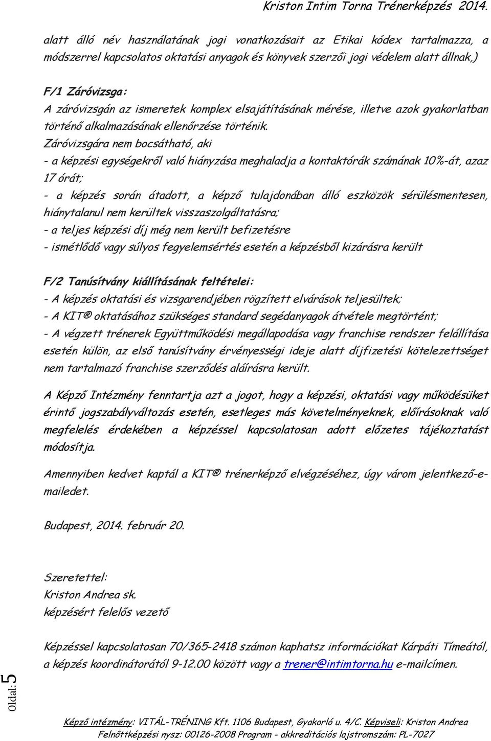 Záróvizsgára nem bocsátható, aki - a képzési egységekről való hiányzása meghaladja a kontaktórák számának 10%-át, azaz 17 órát; - a képzés során átadott, a képző tulajdonában álló eszközök