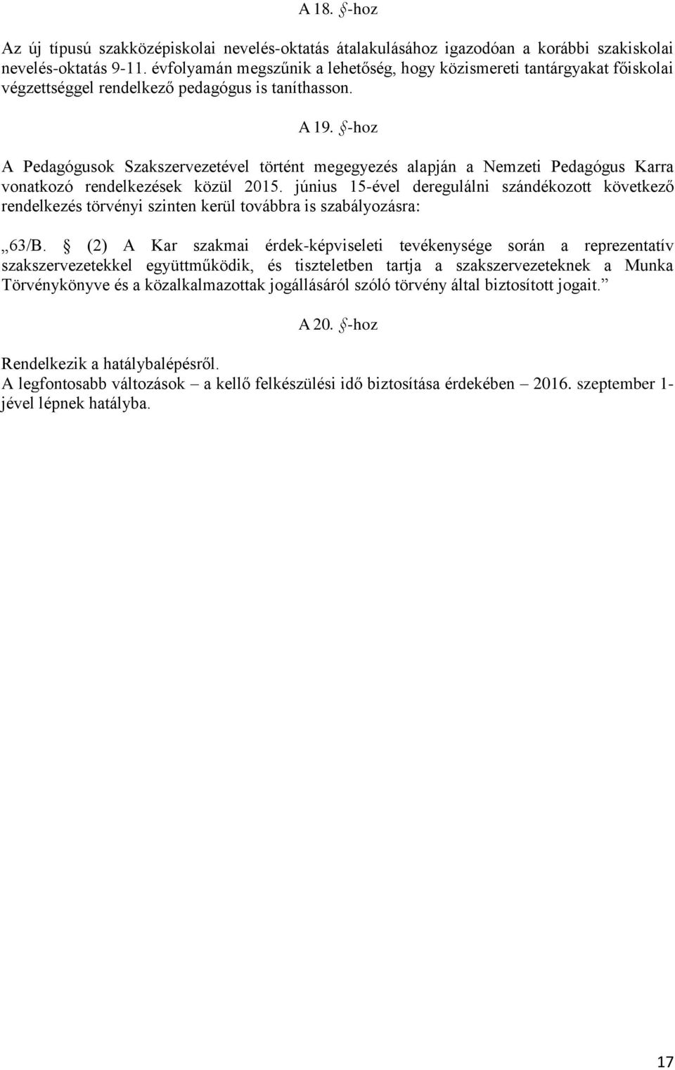 -hoz A Pedagógusok Szakszervezetével történt megegyezés alapján a Nemzeti Pedagógus Karra vonatkozó rendelkezések közül 2015.