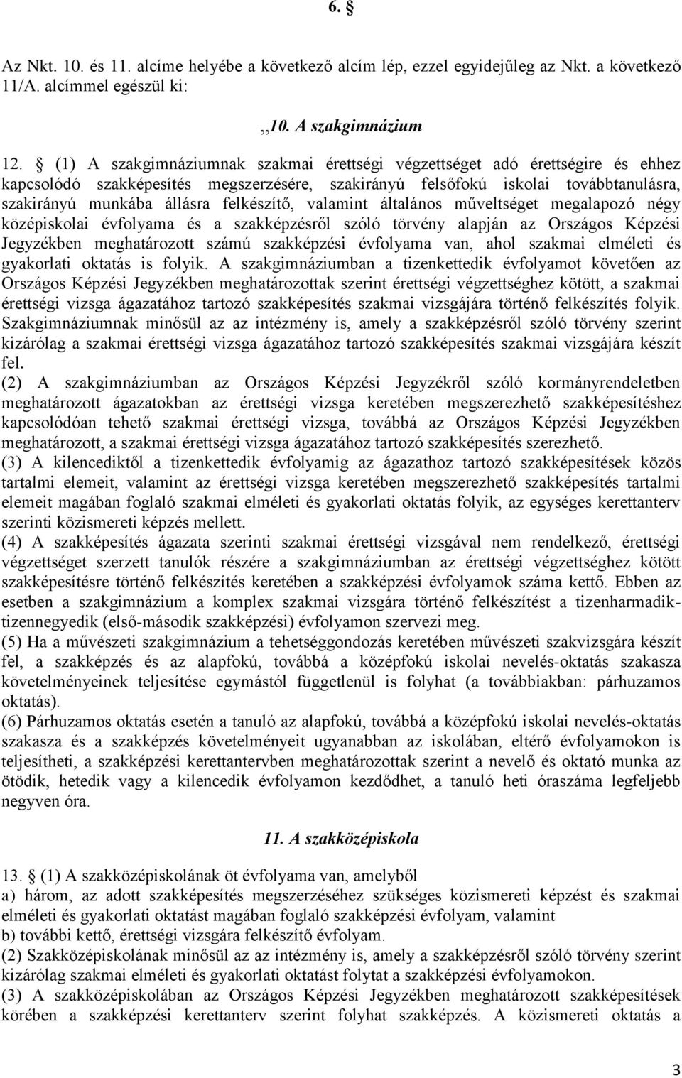 felkészítő, valamint általános műveltséget megalapozó négy középiskolai évfolyama és a szakképzésről szóló törvény alapján az Országos Képzési Jegyzékben meghatározott számú szakképzési évfolyama