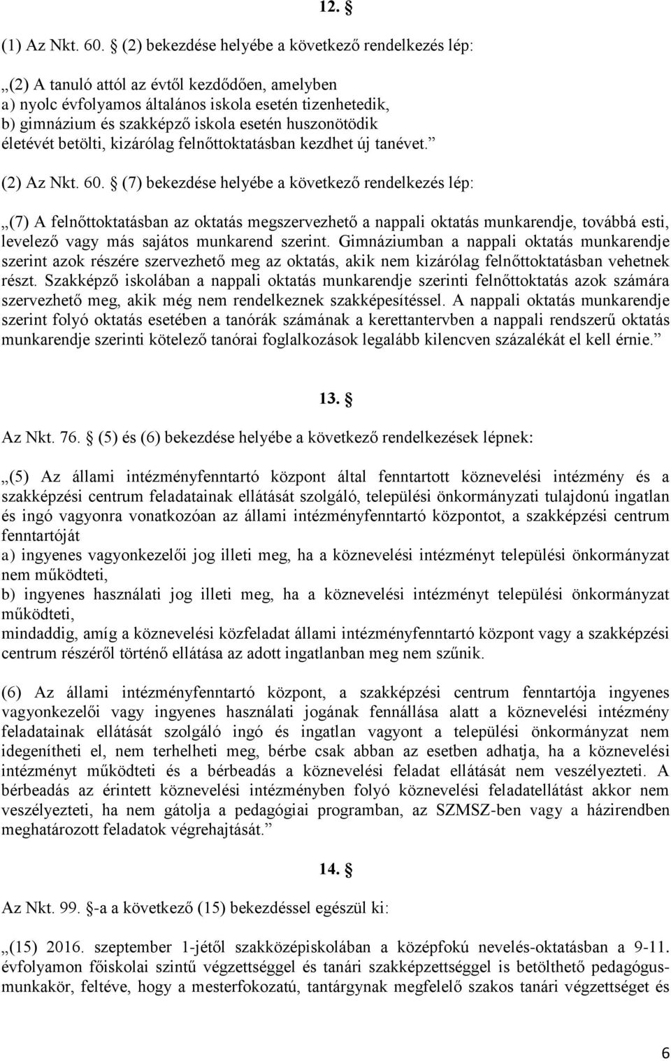 huszonötödik életévét betölti, kizárólag felnőttoktatásban kezdhet új tanévet. (2) Az Nkt. 60.