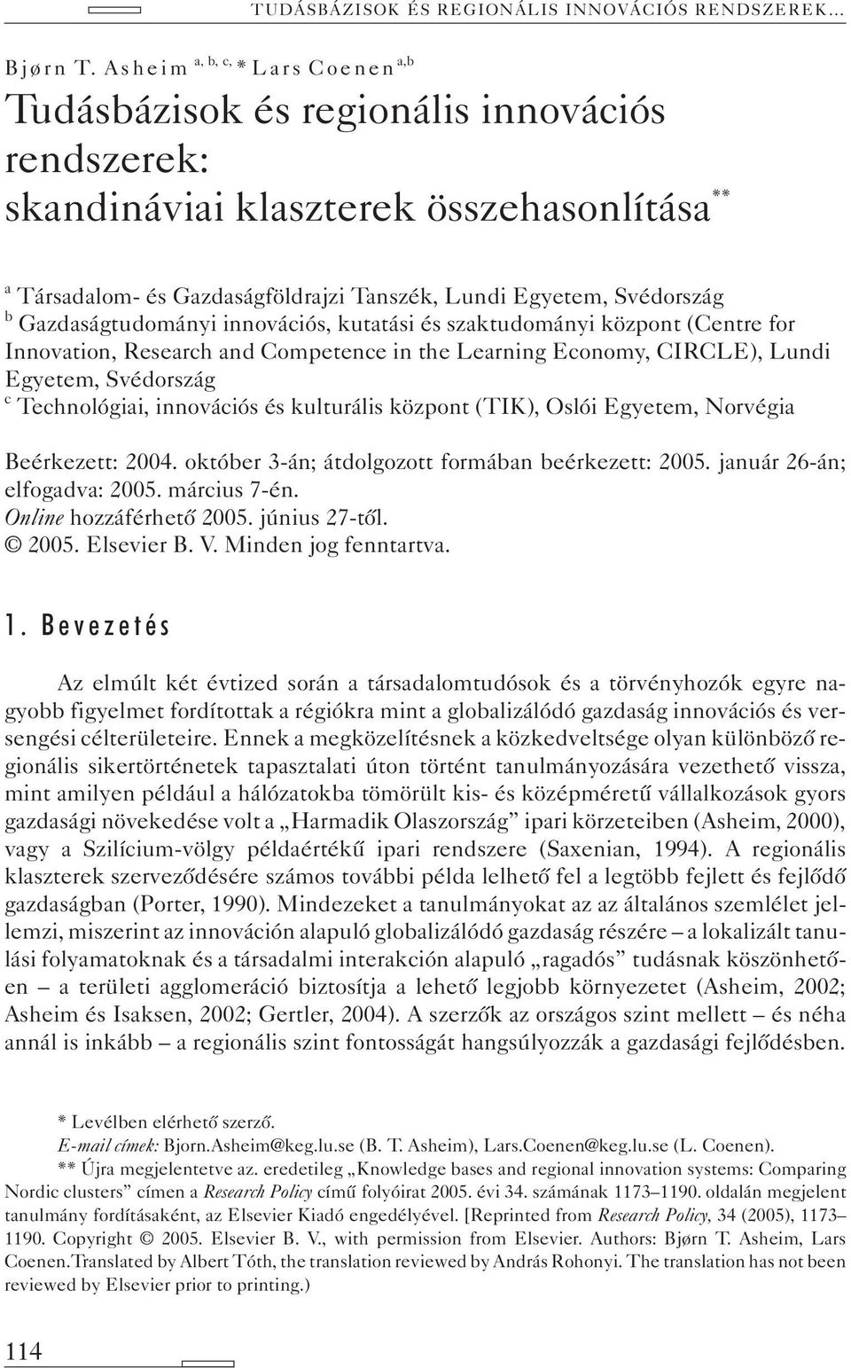 Gazdaságtudományi innovációs, kutatási és szaktudományi központ (Centre for Innovation, Research and Competence in the Learning Economy, CIRCLE), Lundi Egyetem, Svédország c Technológiai, innovációs