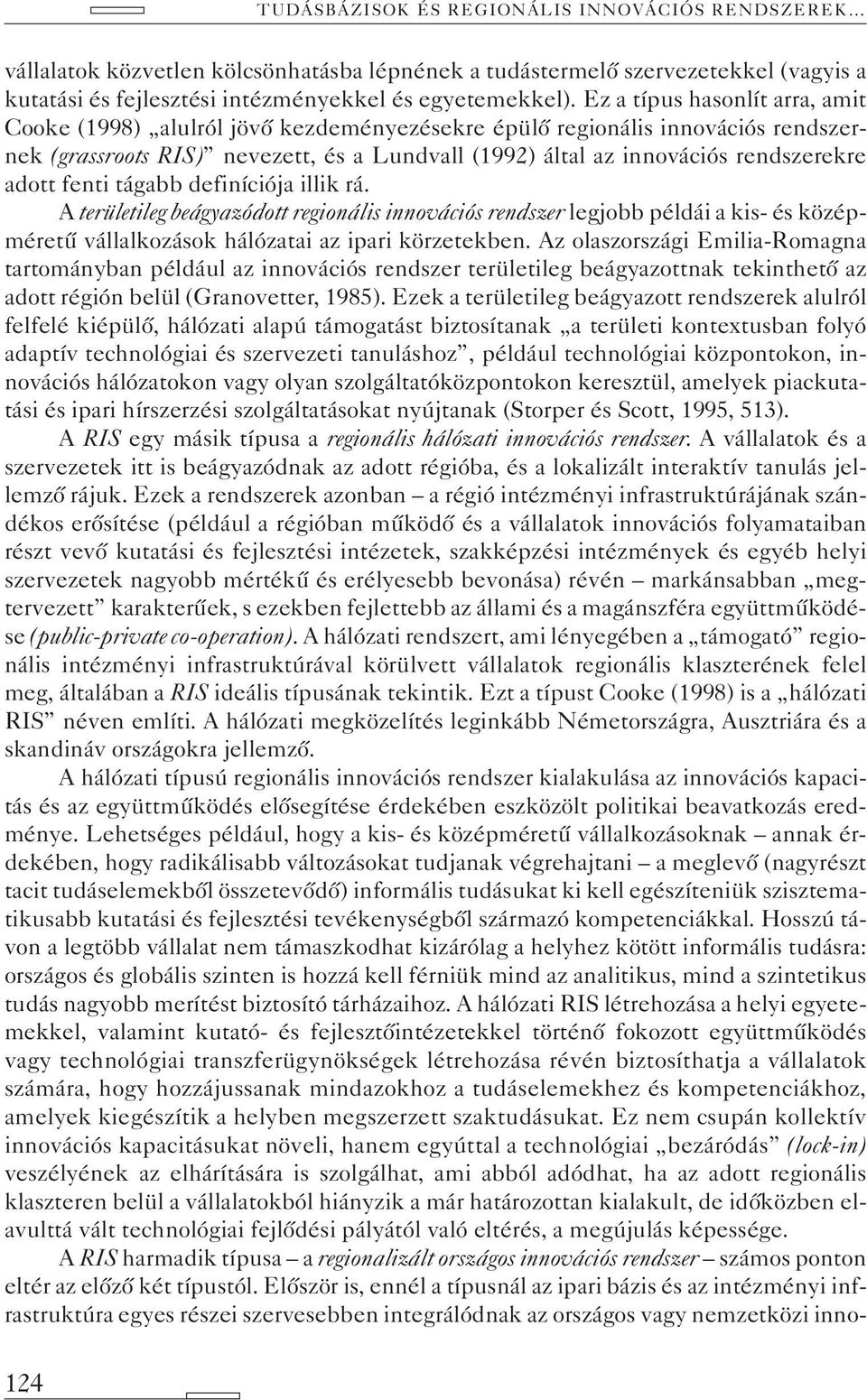 adott fenti tágabb definíciója illik rá. A területileg beágyazódott regionális innovációs rendszer legjobb példái a kis- és középméretû vállalkozások hálózatai az ipari körzetekben.