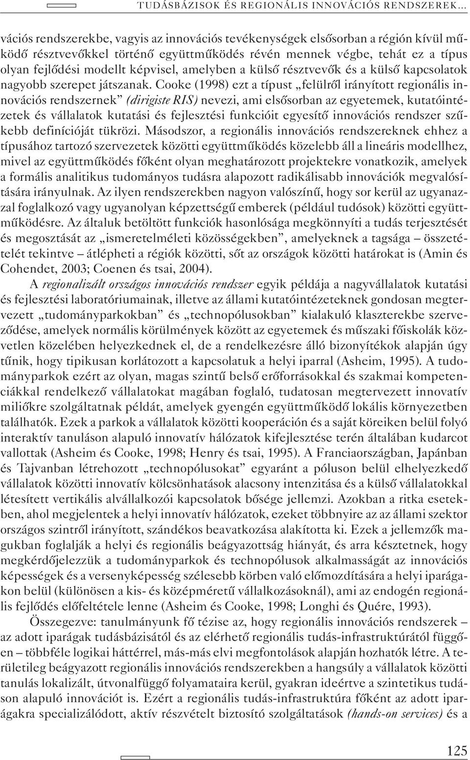 Cooke (1998) ezt a típust felülrõl irányított regionális innovációs rendszernek (dirigiste RIS) nevezi, ami elsõsorban az egyetemek, kutatóintézetek és vállalatok kutatási és fejlesztési funkcióit