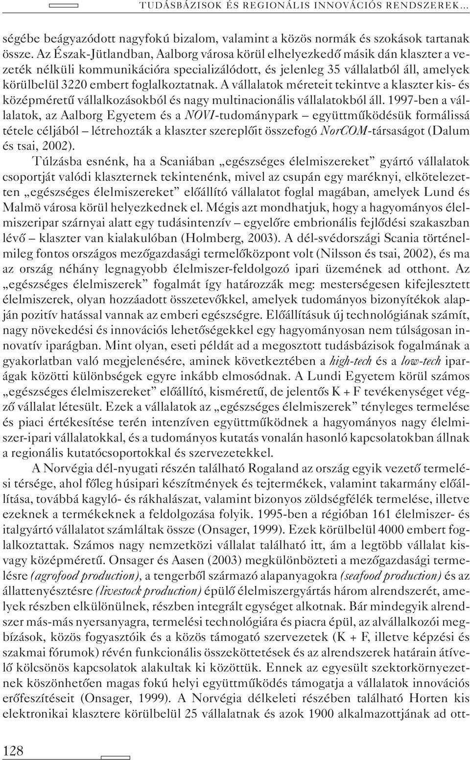 foglalkoztatnak. A vállalatok méreteit tekintve a klaszter kis- és középméretû vállalkozásokból és nagy multinacionális vállalatokból áll.