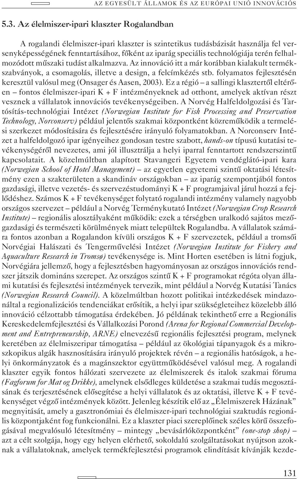 terén felhalmozódott mûszaki tudást alkalmazva. Az innováció itt a már korábban kialakult termékszabványok, a csomagolás, illetve a design, a felcímkézés stb.